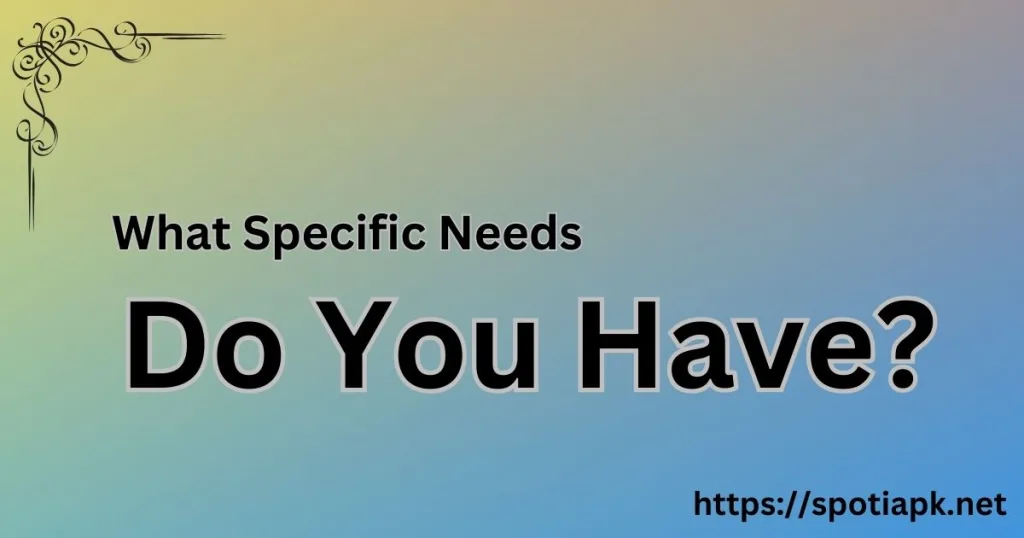 What Specific Needs Do You Have
